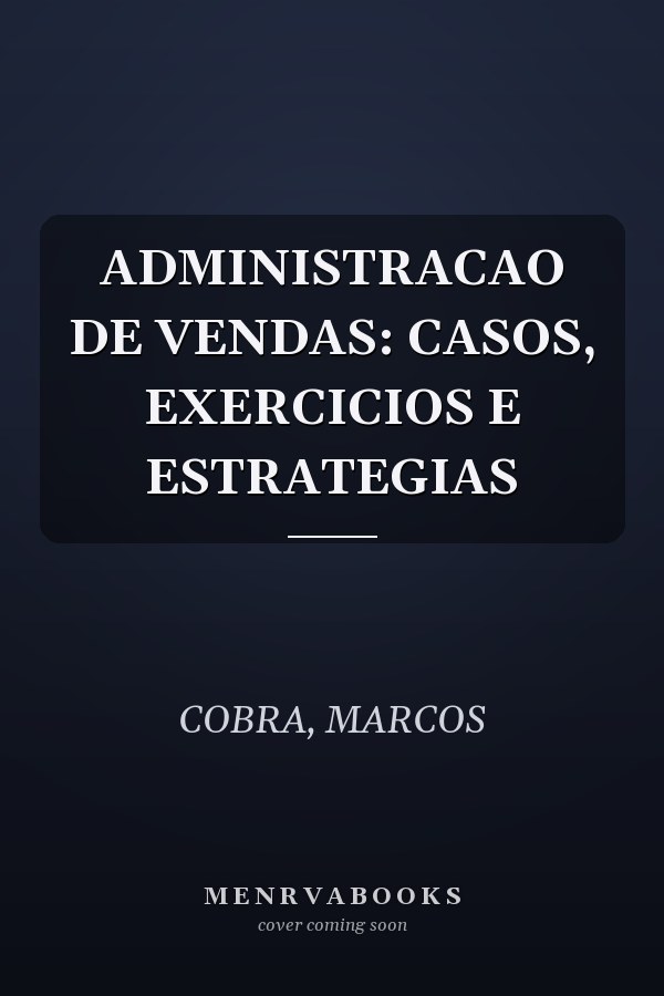 ADMINISTRACAO DE VENDAS: CASOS, EXERCICIOS E ESTRATEGIAS
