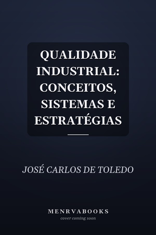 QUALIDADE INDUSTRIAL: CONCEITOS, SISTEMAS E ESTRATÉGIAS