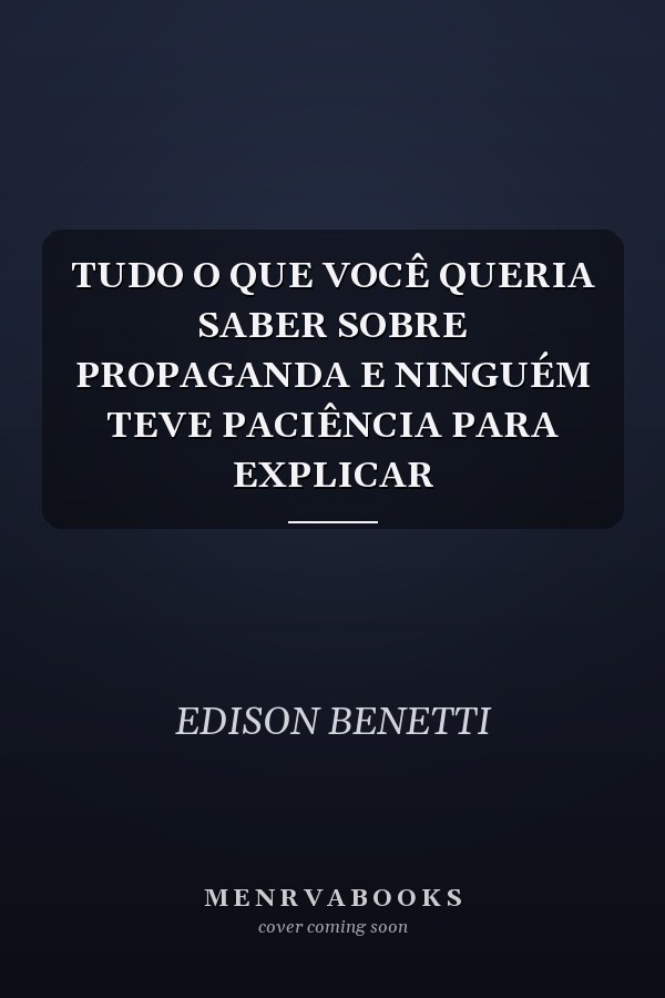 TUDO O QUE VOCÊ QUERIA SABER SOBRE PROPAGANDA E NINGUÉM TEVE PACIÊNCIA PARA EXPLICAR