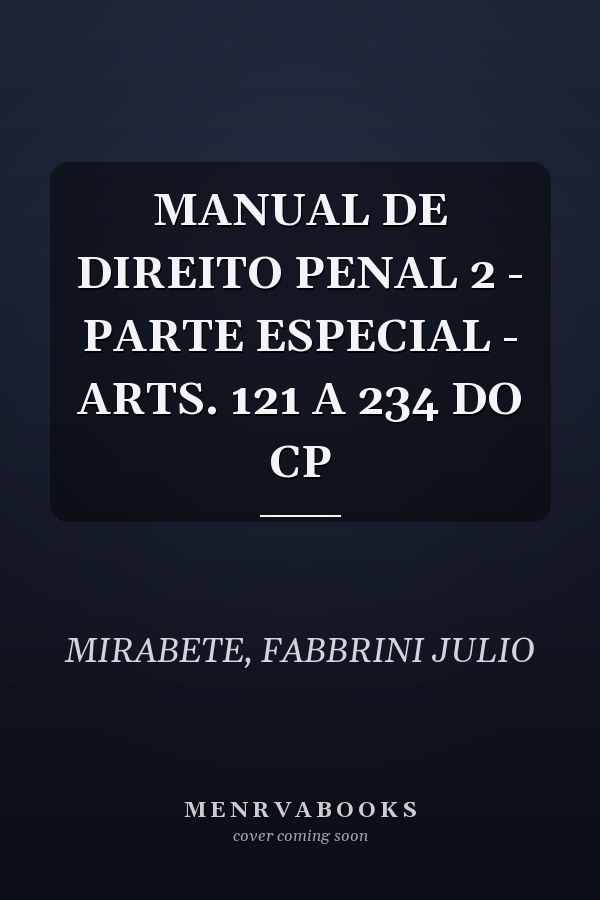 MANUAL DE DIREITO PENAL 2 - PARTE ESPECIAL - ARTS. 121 A 234 DO CP