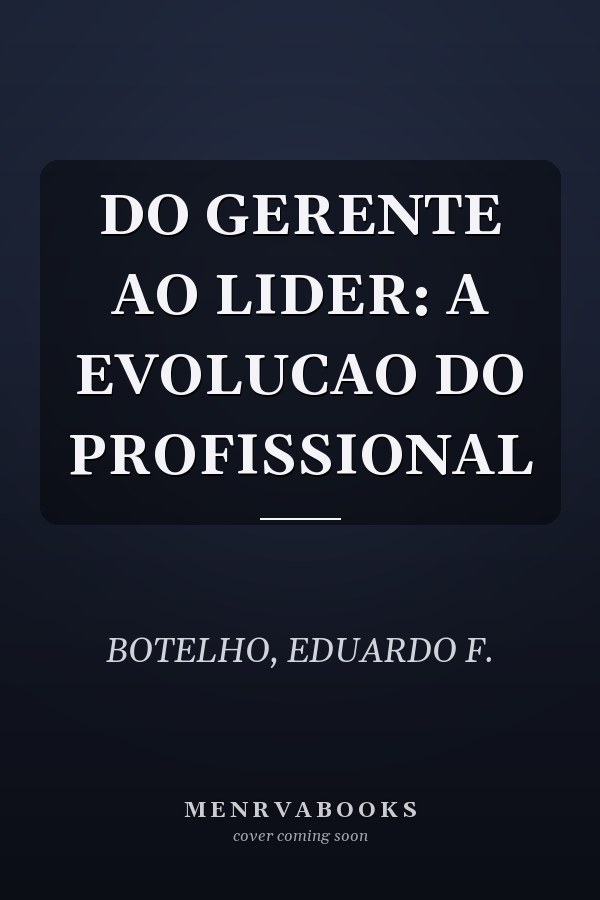 DO GERENTE AO LIDER: A EVOLUCAO DO PROFISSIONAL