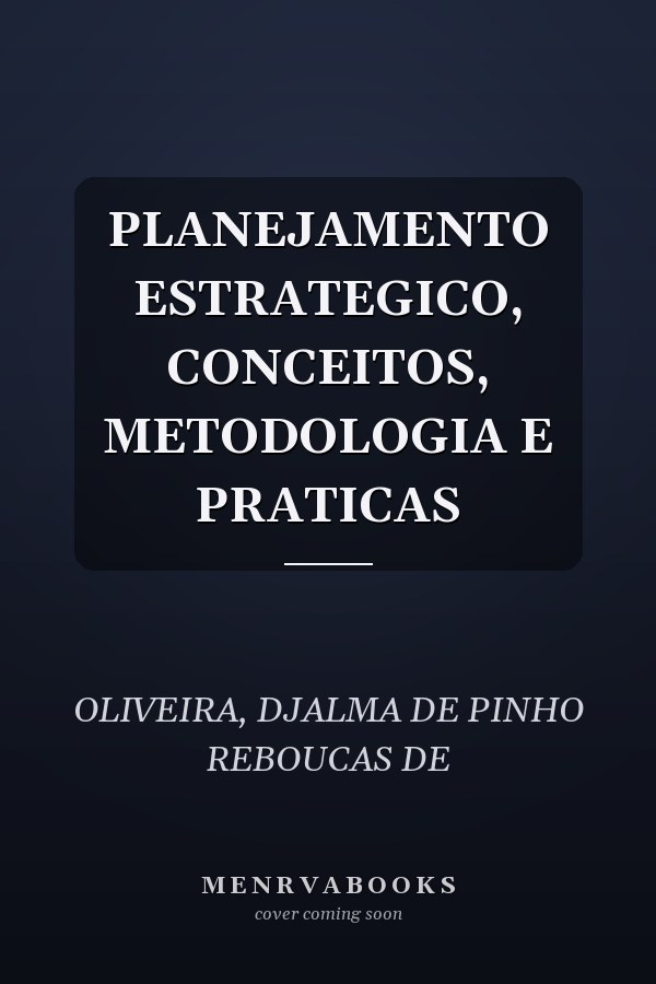 PLANEJAMENTO ESTRATEGICO, CONCEITOS, METODOLOGIA E PRATICAS