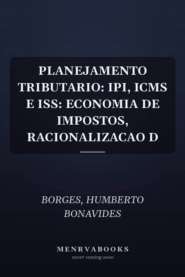 PLANEJAMENTO TRIBUTARIO: IPI, ICMS E ISS: ECONOMIA DE IMPOSTOS, RACIONALIZACAO D