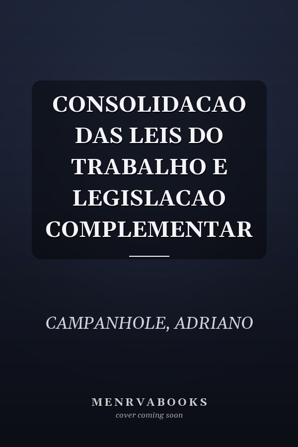 CONSOLIDACAO DAS LEIS DO TRABALHO E LEGISLACAO COMPLEMENTAR