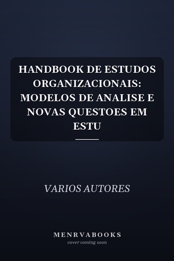 HANDBOOK DE ESTUDOS ORGANIZACIONAIS: MODELOS DE ANALISE E NOVAS QUESTOES EM ESTU
