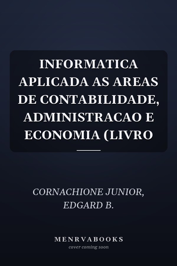 INFORMATICA APLICADA AS AREAS DE CONTABILIDADE, ADMINISTRACAO E ECONOMIA (LIVRO