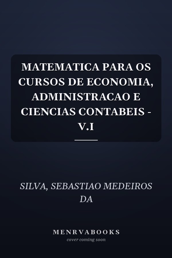 MATEMATICA PARA OS CURSOS DE ECONOMIA, ADMINISTRACAO E CIENCIAS CONTABEIS - V.I