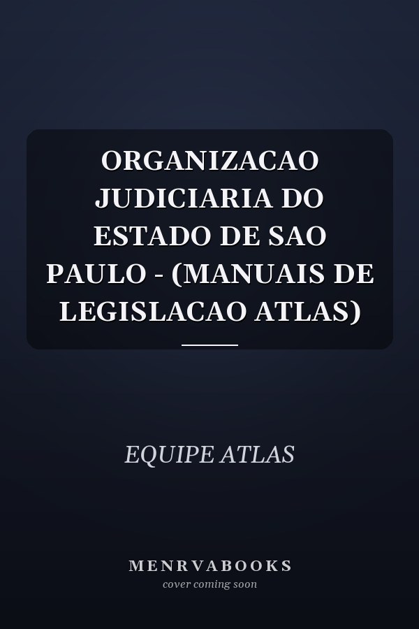 ORGANIZACAO JUDICIARIA DO ESTADO DE SAO PAULO - (MANUAIS DE LEGISLACAO ATLAS)
