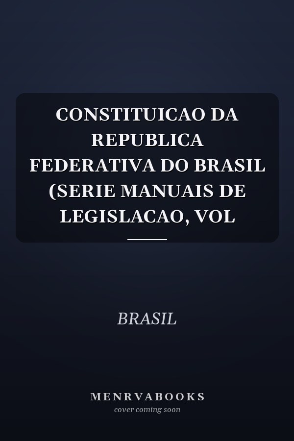 CONSTITUICAO DA REPUBLICA FEDERATIVA DO BRASIL (SERIE MANUAIS DE LEGISLACAO, VOL