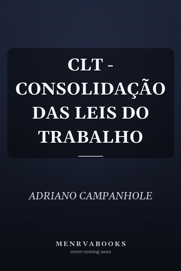 CLT - CONSOLIDAÇÃO DAS LEIS DO TRABALHO