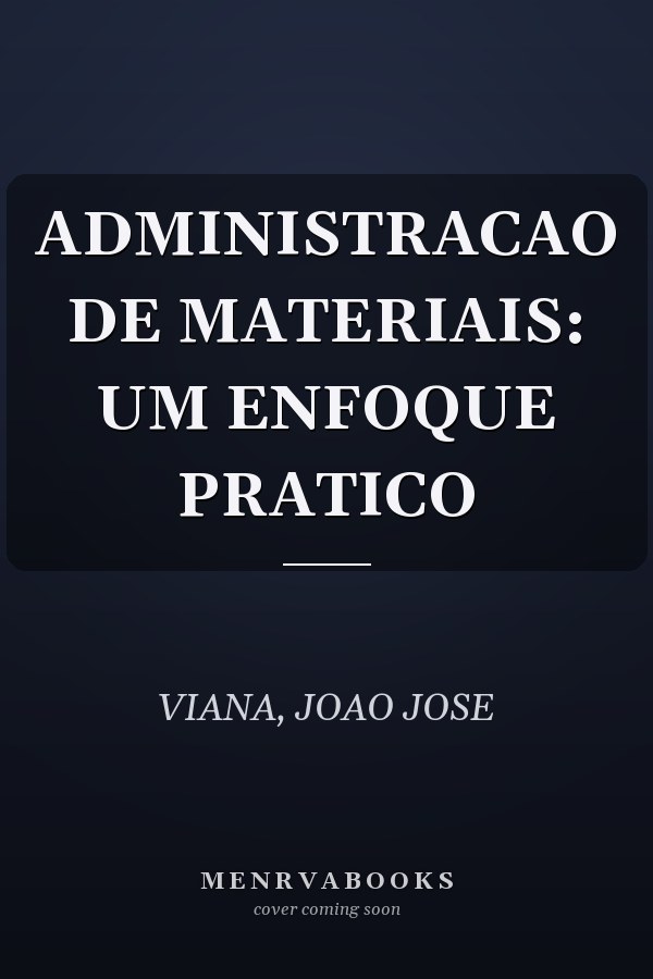 ADMINISTRACAO DE MATERIAIS: UM ENFOQUE PRATICO