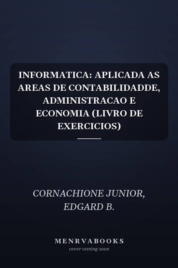 INFORMATICA: APLICADA AS AREAS DE CONTABILIDADDE, ADMINISTRACAO E ECONOMIA (LIVRO DE EXERCICIOS)