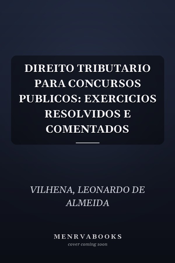 DIREITO TRIBUTARIO PARA CONCURSOS PUBLICOS: EXERCICIOS RESOLVIDOS E COMENTADOS