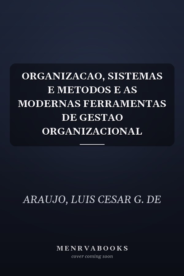 ORGANIZACAO, SISTEMAS E METODOS E AS MODERNAS FERRAMENTAS DE GESTAO ORGANIZACIONAL