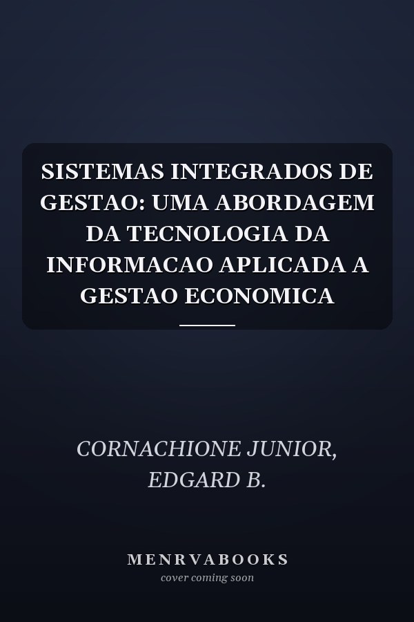 SISTEMAS INTEGRADOS DE GESTAO: UMA ABORDAGEM DA TECNOLOGIA DA INFORMACAO APLICADA A GESTAO ECONOMICA