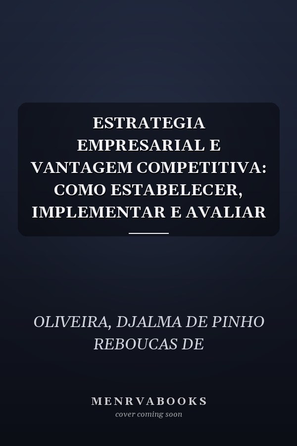 ESTRATEGIA EMPRESARIAL E VANTAGEM COMPETITIVA: COMO ESTABELECER, IMPLEMENTAR E AVALIAR