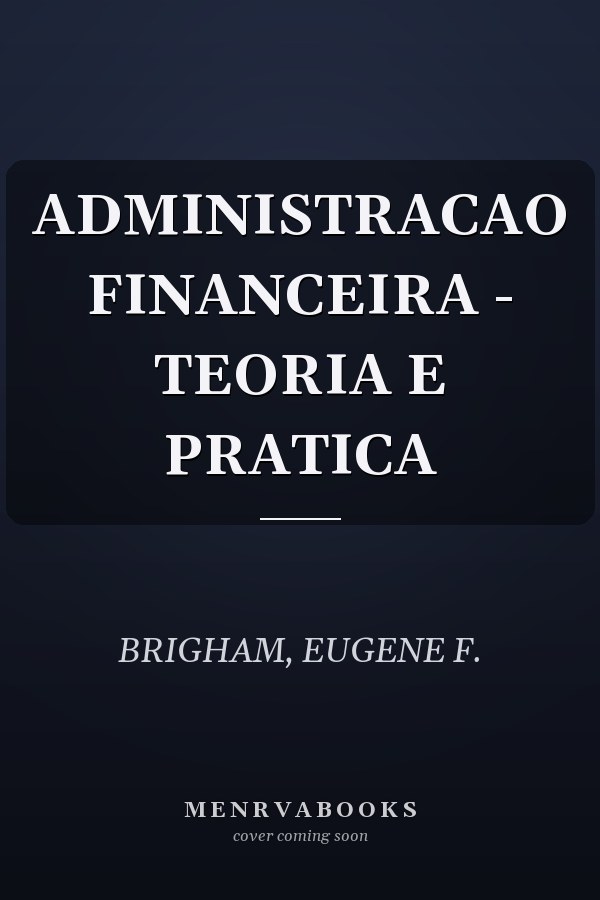 ADMINISTRACAO FINANCEIRA - TEORIA E PRATICA