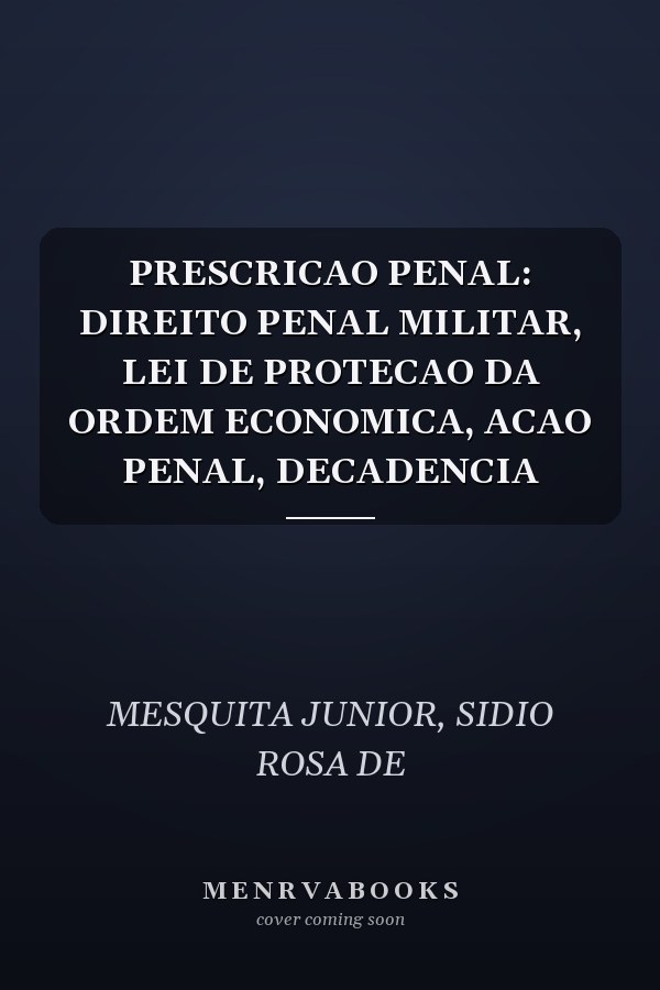 PRESCRICAO PENAL: DIREITO PENAL MILITAR, LEI DE PROTECAO DA ORDEM ECONOMICA, ACAO PENAL, DECADENCIA