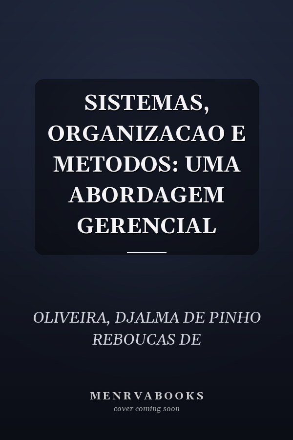 SISTEMAS, ORGANIZACAO E METODOS: UMA ABORDAGEM GERENCIAL