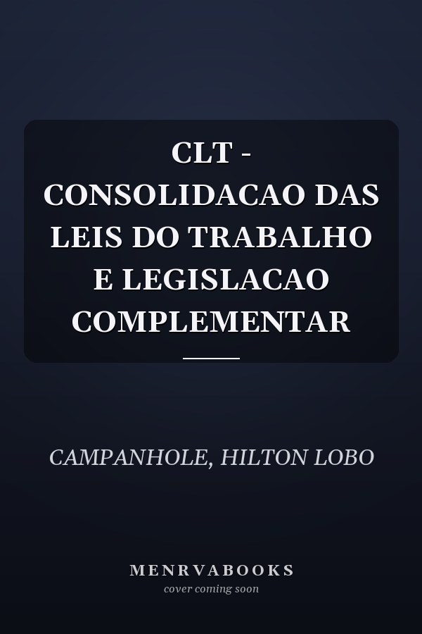CLT - CONSOLIDACAO DAS LEIS DO TRABALHO E LEGISLACAO COMPLEMENTAR
