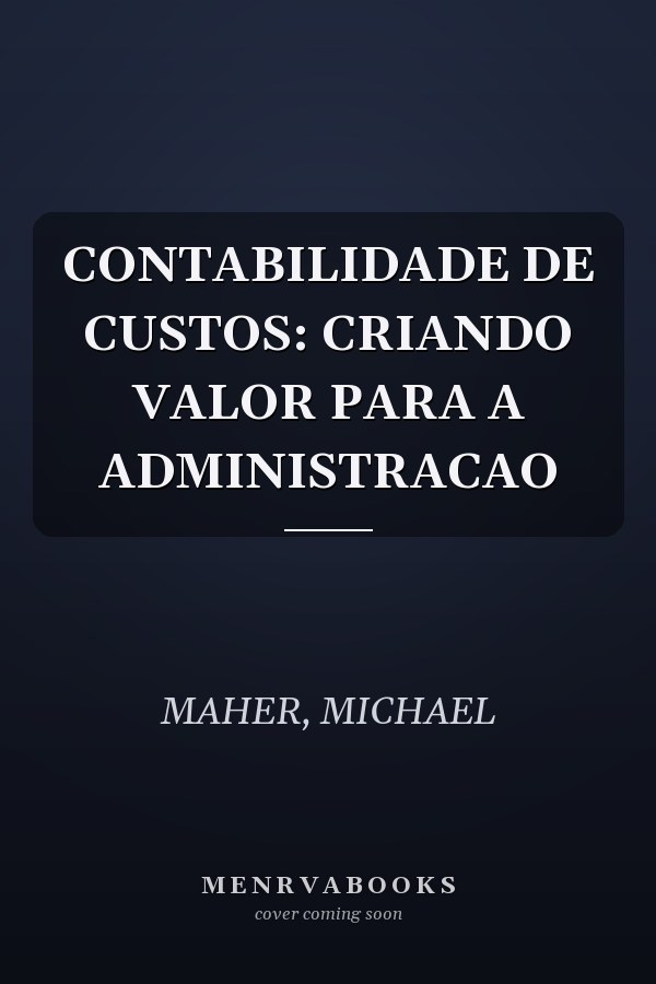 CONTABILIDADE DE CUSTOS: CRIANDO VALOR PARA A ADMINISTRACAO