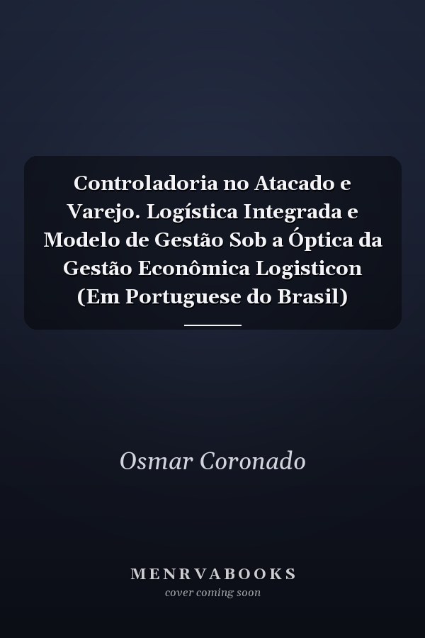 Controladoria no Atacado e Varejo. Logística Integrada e Modelo de Gestão Sob a Óptica da Gestão Econômica Logisticon (Em Portuguese do Brasil)
