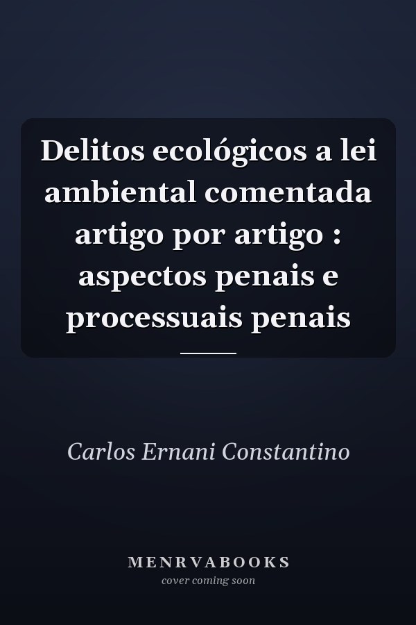 Delitos ecológicos a lei ambiental comentada artigo por artigo : aspectos penais e processuais penais