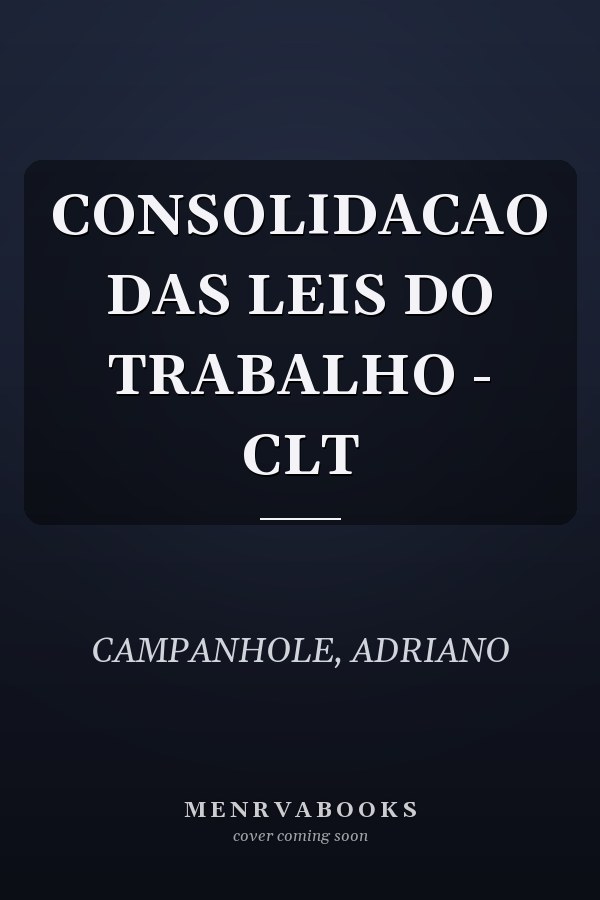 CONSOLIDACAO DAS LEIS DO TRABALHO - CLT