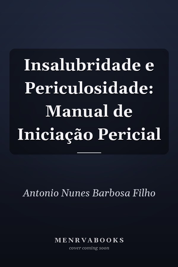 Insalubridade e Periculosidade: Manual de Iniciação Pericial
