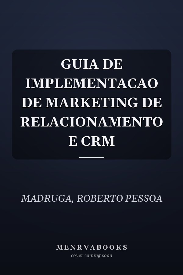 GUIA DE IMPLEMENTACAO DE MARKETING DE RELACIONAMENTO E CRM