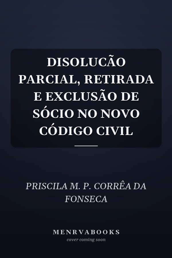DISOLUCÃO PARCIAL, RETIRADA E EXCLUSÃO DE SÓCIO NO NOVO CÓDIGO CIVIL