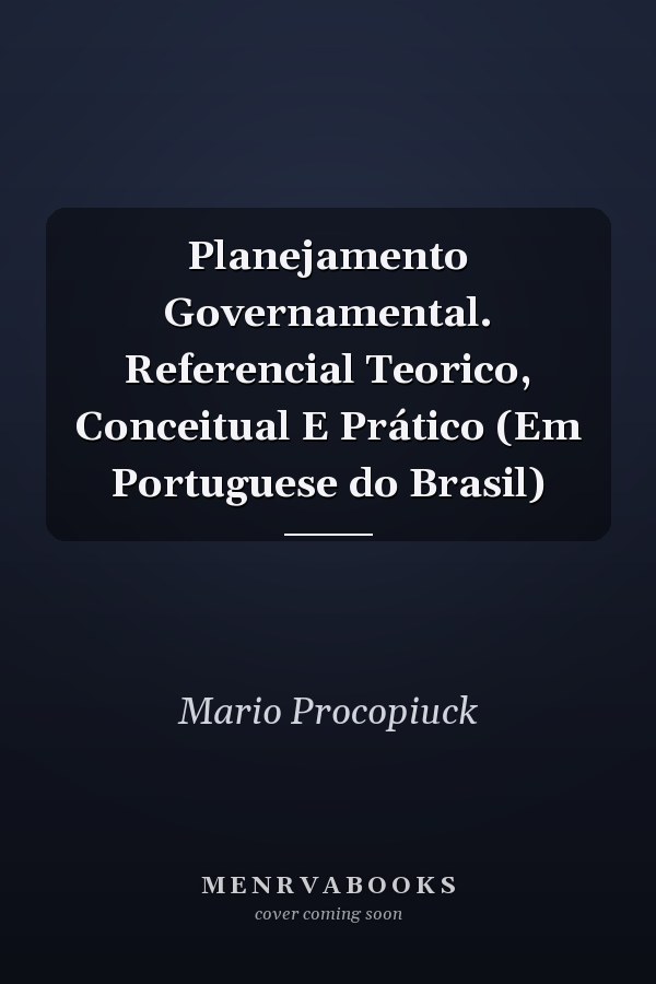 Planejamento Governamental. Referencial Teorico, Conceitual E Prático (Em Portuguese do Brasil)