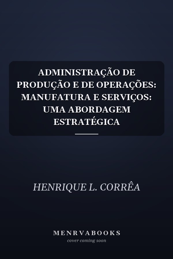 ADMINISTRAÇÃO DE PRODUÇÃO E DE OPERAÇÕES: MANUFATURA E SERVIÇOS: UMA ABORDAGEM ESTRATÉGICA