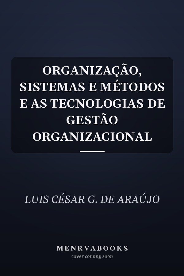 ORGANIZAÇÃO, SISTEMAS E MÉTODOS E AS TECNOLOGIAS DE GESTÃO ORGANIZACIONAL