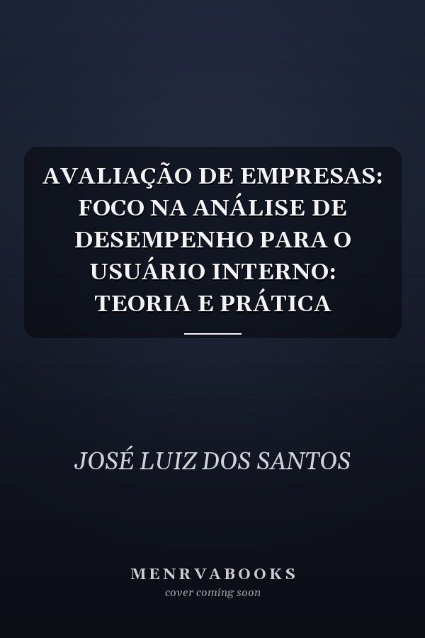 AVALIAÇÃO DE EMPRESAS: FOCO NA ANÁLISE DE DESEMPENHO PARA O USUÁRIO INTERNO: TEORIA E PRÁTICA