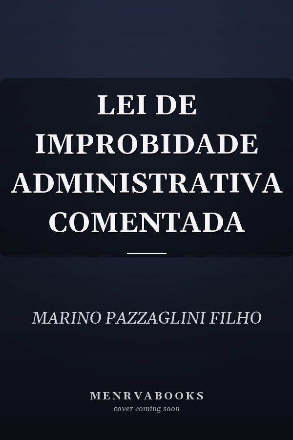LEI DE IMPROBIDADE ADMINISTRATIVA COMENTADA