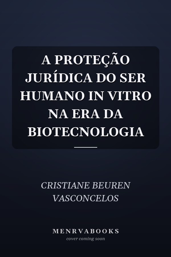 A PROTEÇÃO JURÍDICA DO SER HUMANO IN VITRO NA ERA DA BIOTECNOLOGIA
