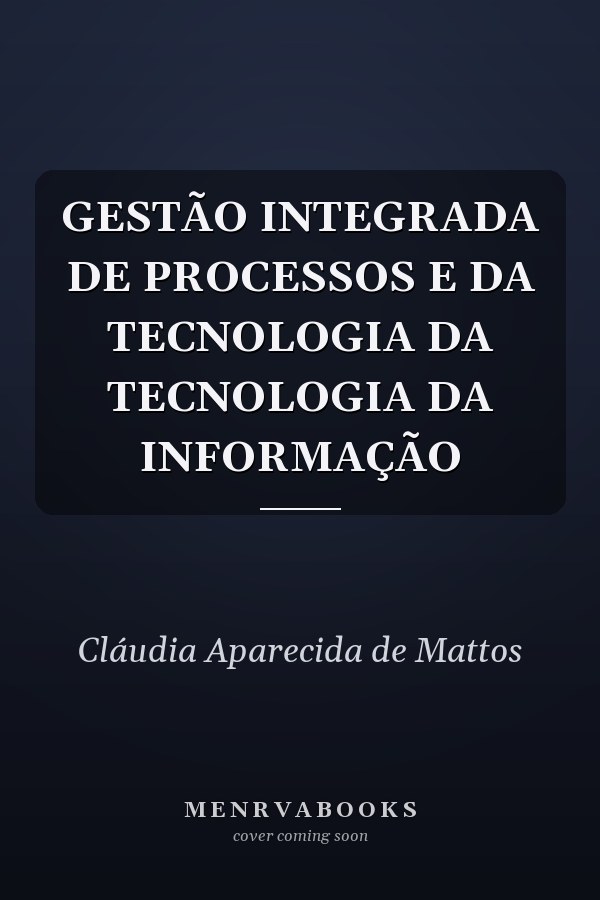 GESTÃO INTEGRADA DE PROCESSOS E DA TECNOLOGIA DA TECNOLOGIA DA INFORMAÇÃO
