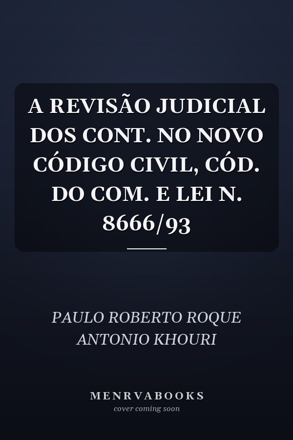 A REVISÃO JUDICIAL DOS CONT. NO NOVO CÓDIGO CIVIL, CÓD. DO COM. E LEI N. 8666/93