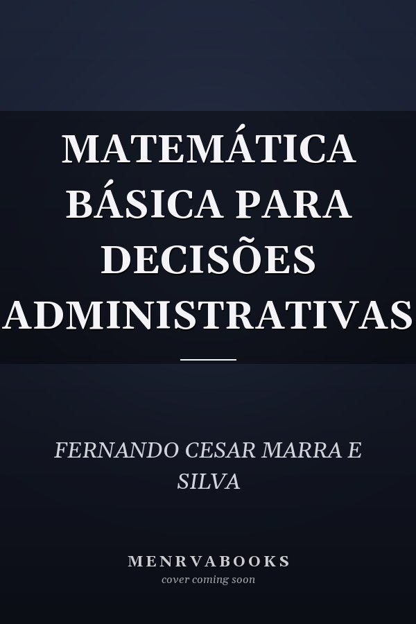 MATEMÁTICA BÁSICA PARA DECISÕES ADMINISTRATIVAS