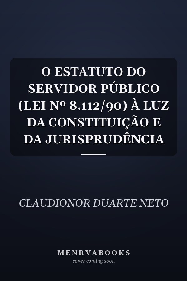 O ESTATUTO DO SERVIDOR PÚBLICO (LEI Nº 8.112/90) À LUZ DA CONSTITUIÇÃO E DA JURISPRUDÊNCIA