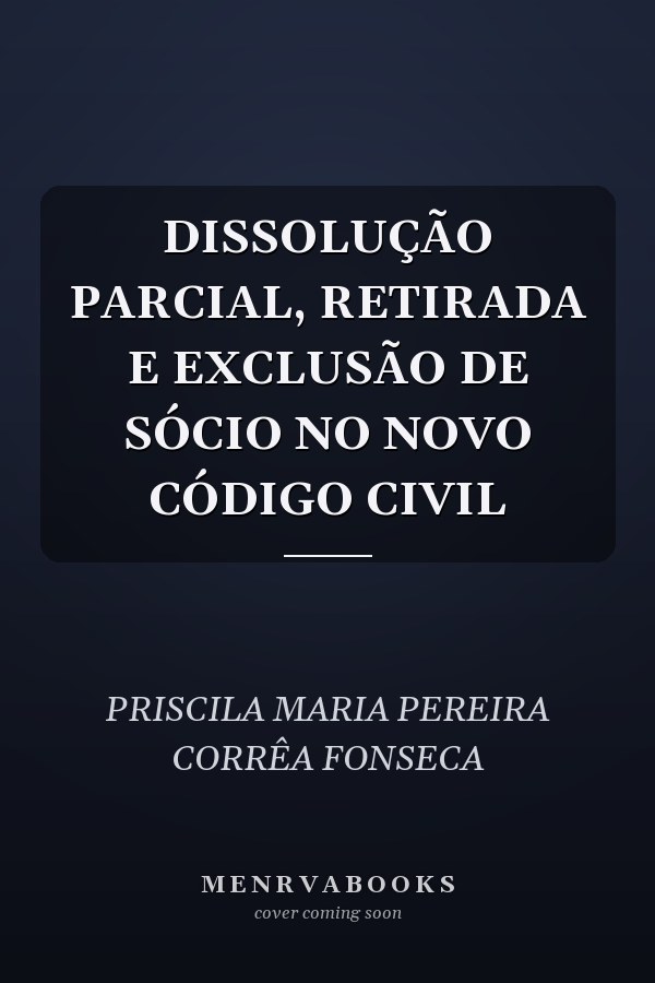 DISSOLUÇÃO PARCIAL, RETIRADA E EXCLUSÃO DE SÓCIO NO NOVO CÓDIGO CIVIL