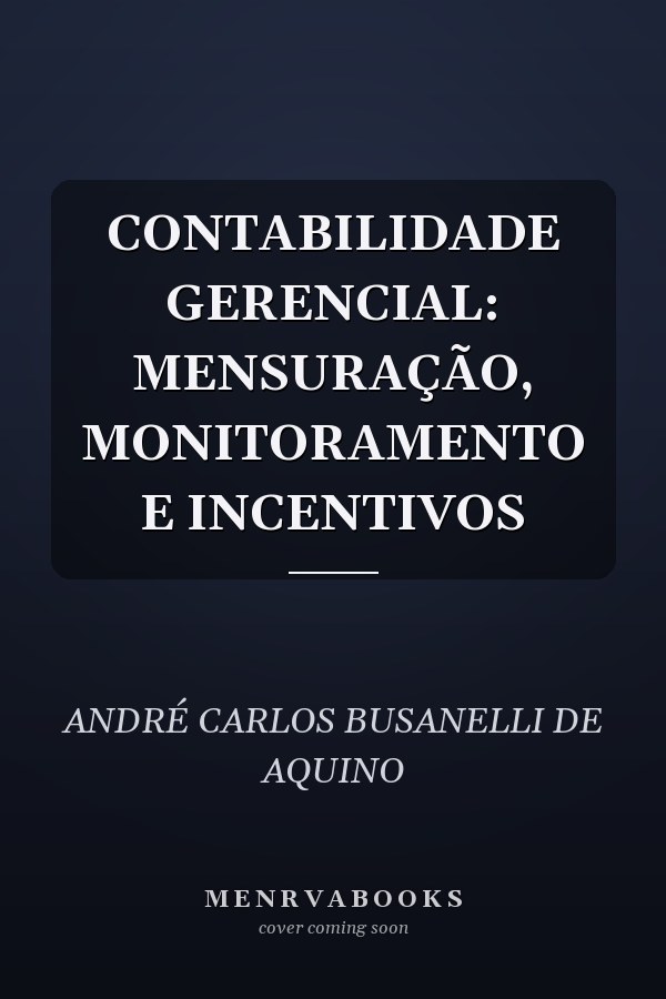 CONTABILIDADE GERENCIAL: MENSURAÇÃO, MONITORAMENTO E INCENTIVOS
