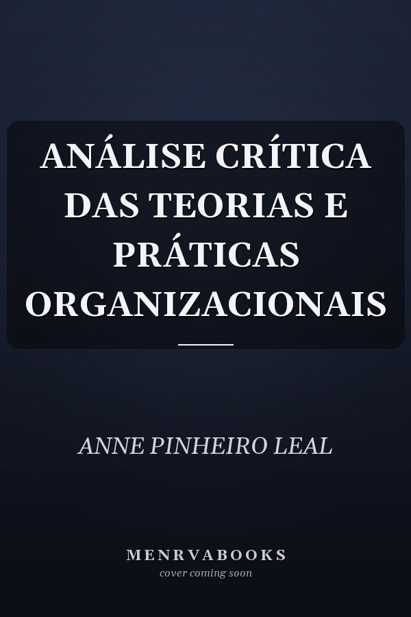 ANÁLISE CRÍTICA DAS TEORIAS E PRÁTICAS ORGANIZACIONAIS