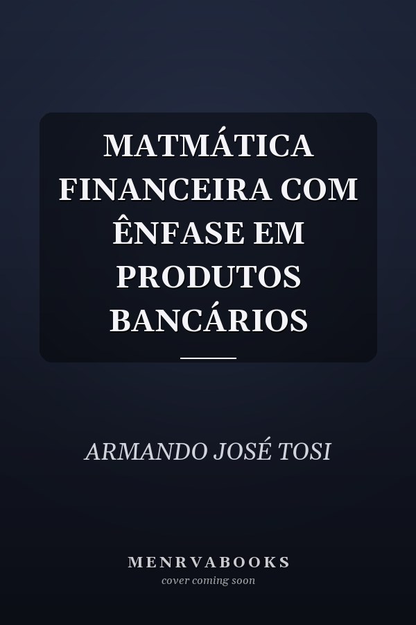 MATMÁTICA FINANCEIRA COM ÊNFASE EM PRODUTOS BANCÁRIOS