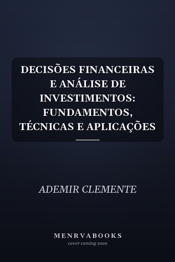 DECISÕES FINANCEIRAS E ANÁLISE DE INVESTIMENTOS: FUNDAMENTOS, TÉCNICAS E APLICAÇÕES