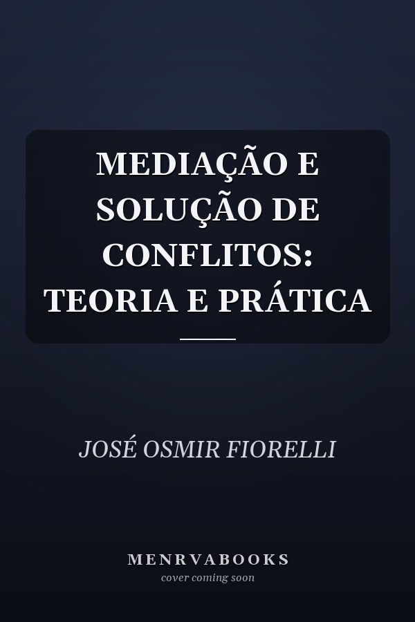 MEDIAÇÃO E SOLUÇÃO DE CONFLITOS: TEORIA E PRÁTICA