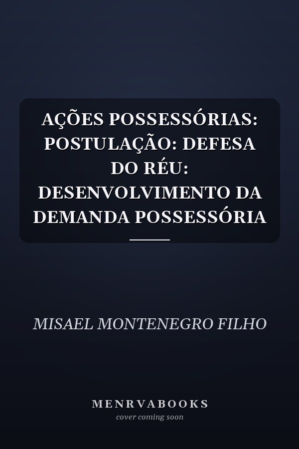 AÇÕES POSSESSÓRIAS: POSTULAÇÃO: DEFESA DO RÉU: DESENVOLVIMENTO DA DEMANDA POSSESSÓRIA