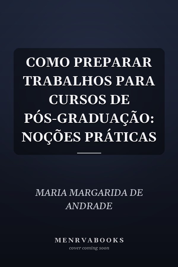 COMO PREPARAR TRABALHOS PARA CURSOS DE PÓS-GRADUAÇÃO: NOÇÕES PRÁTICAS