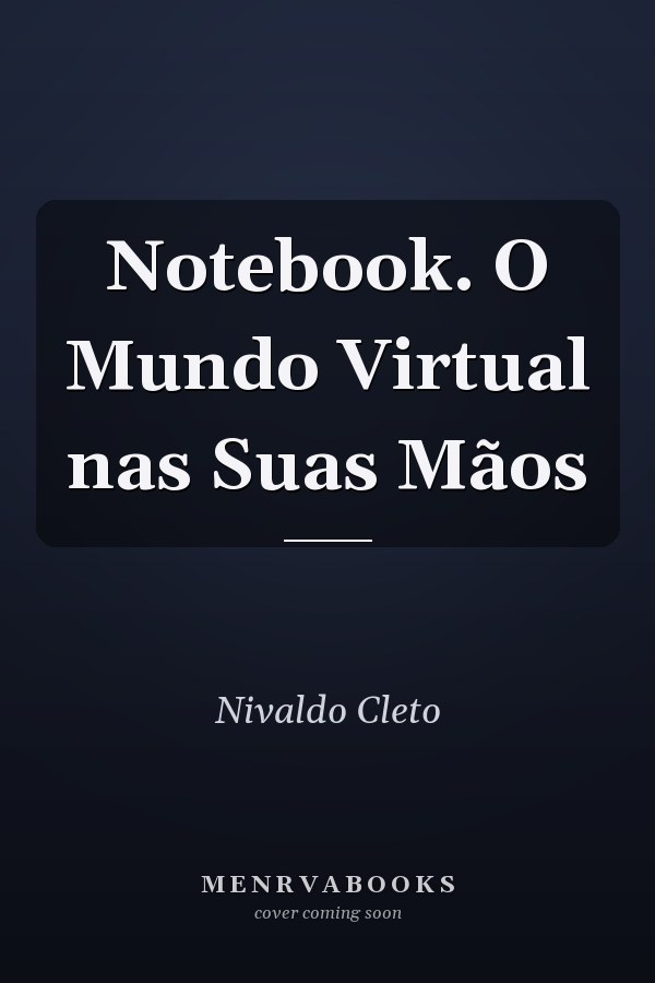 Notebook. O Mundo Virtual nas Suas Mãos